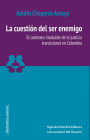 La cuestión del ser enemigo: El contexto insoluble de la justicia transicional en Colombia