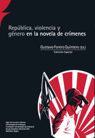 Title: República, violencia y género en la novela de crímenes, Author: Gustavo Forero Quintero