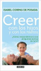 Creer con los hijos y con los nietos / Sharing the Faith with Your Children and Grandchildren : Como Respondemos a Sus Preguntas Acerca De La Fe?