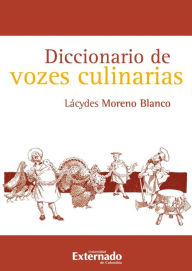 Title: Diccionario de vozes culinarias, Author: Lácydes Moreno Blanco