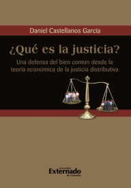 Title: ¿Qué es la justicia? Una defensa del bien común desde la teoría económica de la justicia distributiva, Author: Daniel Castellanos García