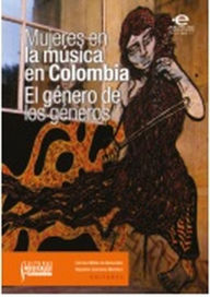 Title: Mujeres en la música en Colombia: el género de los géneros, Author: varios Autores