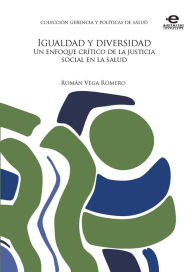 Title: Igualdad y diversidad: Un enfoque crítico de la justicia social en la salud, Author: Román Vega Romero