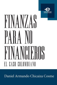 Title: Finanzas para no financieros: El caso colombiano, Author: Daniel Armando Chicaiza Cosme