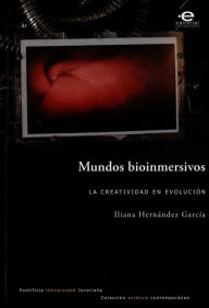 Title: Mundos bioinmersivos: La creatividad en evolución, Author: Iliana Hernández García