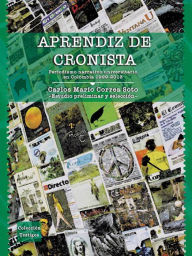 Title: Aprendiz de cronista: Periodismo narrativo universitario en Colombia 1999 - 2013, Author: Carlos Mario Correa Soto