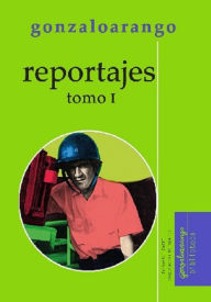 Title: Reportajes: Tomo I, Author: Gonzalo Arango