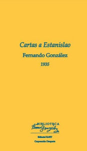 Title: Cartas a Estanislao, Author: Fernando González