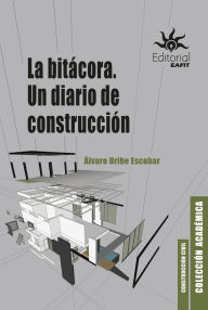 Title: La bitácora: Un diario de construcción, Author: Álvaro Uribe Escobar