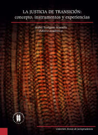 Title: La justicia de transición: concepto, instrumentos y experiencias, Author: Isabel Turégano Mansilla