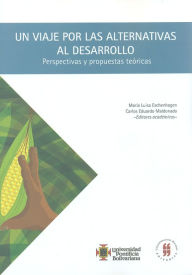 Title: Un viaje por las alternativas al desarrollo: Perspectivas y propuestas teóricas, Author: María Luisa Eschenhagen