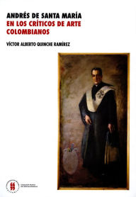 Title: Andrés de Santa María en los críticos de arte colombianos, Author: Víctor Alberto Quinche Ramírez