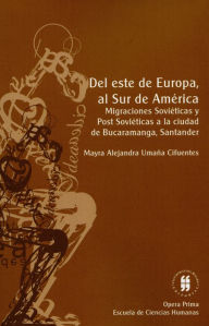 Title: Del este de Europa al Sur de América: Migraciones soviéticas y Post Soviéticas a la ciudad de Bucarmanga, Santander, Author: Varios Autores
