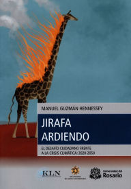 Title: Jirafa ardiendo: El desafío ciudadano frente a la crisis climática: 2020-2050, Author: Manuel Guzmán Hennessey