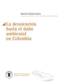 Title: La desatención hacia el daño ambiental en Colombia, Author: Mauricio Rueda Gómez