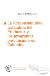 Title: La Responsabilidad Extendida del Productor y los programas posconsumo en Colombia, Author: Eduardo Valle Valle Del Mora