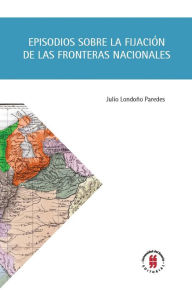 Title: Episodios sobre la fijación de las fronteras nacionales, Author: Julio Londoño Paredes