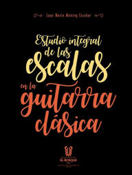 Title: Estudio integral de las escalas en la guitarra clásica, Author: Juan Mario Monroy Escobar