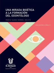 Title: Una mirada bioética a la formación del odontólogo, Author: María Clara Rangel Galvis