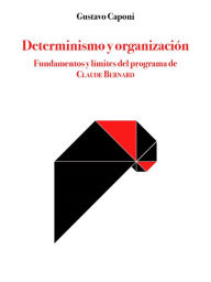 Title: Determinismo y organización: Fundamentos y límites del programa de Claude Bernard, Author: Gustavo Caponi