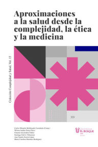 Title: Aproximaciones a la salud desde la complejidad, la ética y la medicina, Author: Carlos Eduardo Maldonado Castañeda