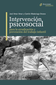 Title: Intervención Psicosocial para la erradicación y prevención del trabajo infantil, Author: José Amar Amar