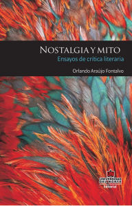 Title: Nostalgia y mito: ensayos de crítica literaria, Author: Orlando Araújo Fontalvo