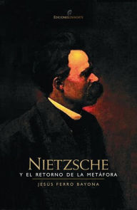 Title: Nietzsche y el retorno de la metáfora, Author: Jesús Ferro Bayona