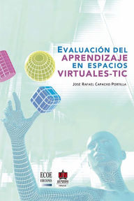 Title: Evaluación del aprendizaje en espacios virtuales-TIC, Author: José Rafael Capacho Portilla
