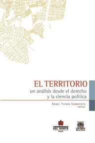 Title: El territorio: Un análisis desde el derecho y la ciencia política, Author: Ángel Tuiran Sarmiento