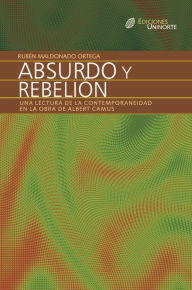 Title: Absurdo y rebelión. Una lectura de la contemporaneidad en la obra de Albert Camus, Author: Rubén Maldonado Ortega