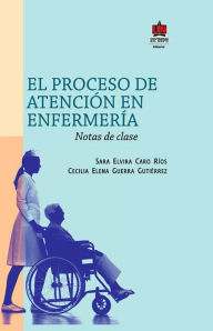 Title: El proceso de atención en enfermería: Notas de clase, Author: Sara Elvira Caro