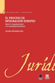 Title: El proceso de integración europeo. Entre lo supranacional y lo intergubernamental, Author: Silvana Insignares Cera