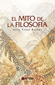 Title: El mito de la filosofía, Author: Jesús Ferro Bayona