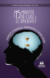 Title: ¡15 minutos de clase es suficiente! Psicobiología, Electrofisiología y Neuroeducación de la Atención Sostenida, Author: Ubaldo Enrique Rodríguez de Ávila