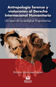 Title: Antropología forense y violaciones al Derecho Internacional Humanitario: El caso de la antigua Yugoslavia, Author: Edixon Quiñones Reyes