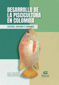 Title: Desarrollo de la piscicultura en Colombia: Historia, biología y economía, Author: Pedro Jesús Eslava Eljaiek