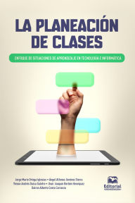 Title: La planeación de clases: Enfoque de situaciones de aprendizaje en Tecnología e Informática, Author: Jorge Mario Ortega Iglesias