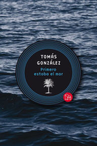 Title: Primero estaba el mar, Author: Tomás González