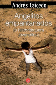 Title: Angelitos empantanados (o historias para jovencitos), Author: Andrés Caicedo