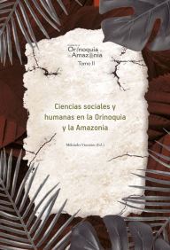 Title: Ciencias sociales y humanas en la Orinoquia y la Amazonia, Author: Milcíades Vizcaíno Gutiérrez