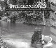 Title: Intersecciones: Re-existencias: imágenes para sentipensar en comunidad, Author: Liliana Parra Valencia
