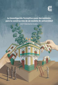 Title: La investigación formativa como herramienta para la construcción de un modelo de universidad, Author: John Freddy Ramírez Casallas
