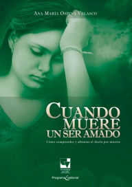 Title: Cuando muere un ser amado: Cómo comprender y afrontar el duelo por muerte, Author: Ana María Ospina Velasco