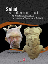 Title: Salud y enfermedad en el arte prehispánico de la cultura Tumaco-La Tolita II: (300 a.C - 600 d.C), Author: Carlos Armando Rodríguez