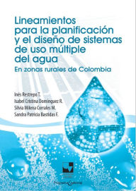 Title: Lineamientos para la planificación y el diseño de sistemas de uso múltiple del agua: En zonas rurales de Colombia, Author: Inés Restrepo