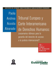 Title: Tribunal Europeo y Corte Interamericana de Derechos Humanos: ¿escenarios idóneos para la garantía del derecho de acceso a la justicia internacional?, Author: Paola Andrea Acosta Alvarado