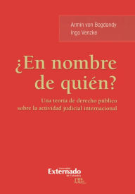 Title: ¿En nombre de quién?: Una teoría de derecho público sobre la actividad judicial internacional, Author: Armin von Bogdandy