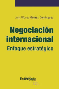 Title: Negociación internacional: Enfoque estratégico, Author: Luis Alfonso Gómez Domínguez
