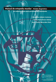 Title: Manual de ortopedia maxilar: Modelo diagnóstico de maloclusiones para pacientes en crecimiento, Author: Clementina Infante Contreras